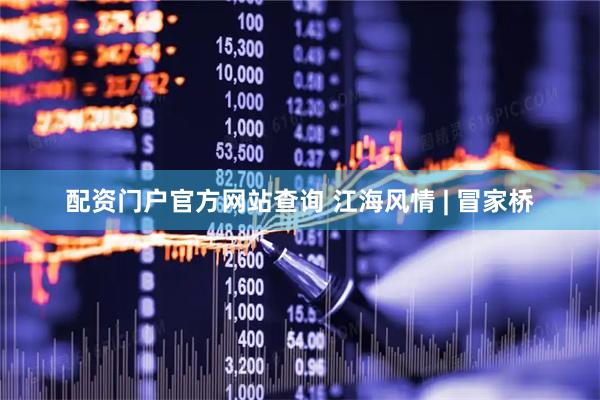 配资门户官方网站查询 江海风情 | 冒家桥
