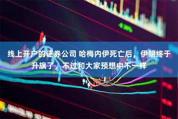 线上开户的证券公司 哈梅内伊死亡后，伊朗终于升旗了，不过和大家预想中不一样